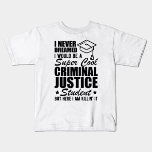 Criminal Justice Student - I never dreamed I would be Criminal Justice Student Kids T-Shirt